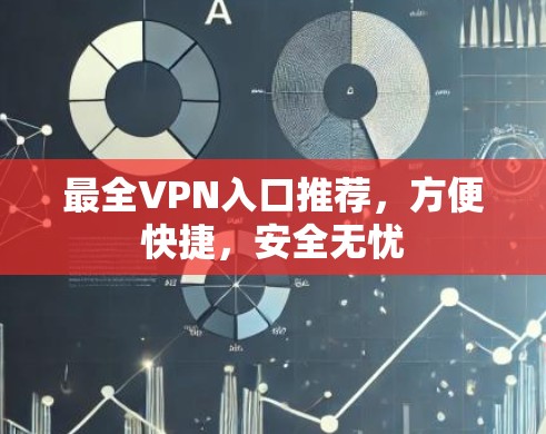 最全VPN入口推荐,方便快捷,安全无忧 最全VPN入口推荐,方便快捷,安全无忧