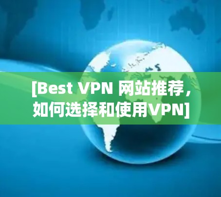 [Best VPN 网站推荐，如何选择和使用VPN]