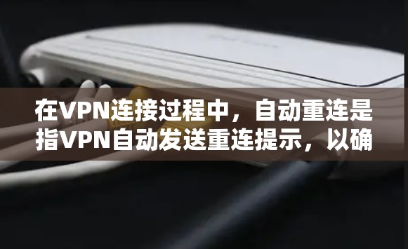 在VPN连接过程中,自动重连是指VPN自动发送重连提示,以确保目标网站的连接。以下是一些步骤来解决自动重连的问题 在VPN连接过程中,自动重连是指VPN自动发送重连提示,以确保目标网站的连接。以下是一些步骤来解决自动重连的问题
