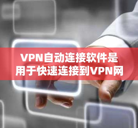 VPN自动连接软件是用于快速连接到VPN网络的工具,以下是几种常见的软件及其特点和使用方法 VPN自动连接软件是用于快速连接到VPN网络的工具,以下是几种常见的软件及其特点和使用方法