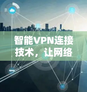 智能VPN连接技术，让网络连接更便捷