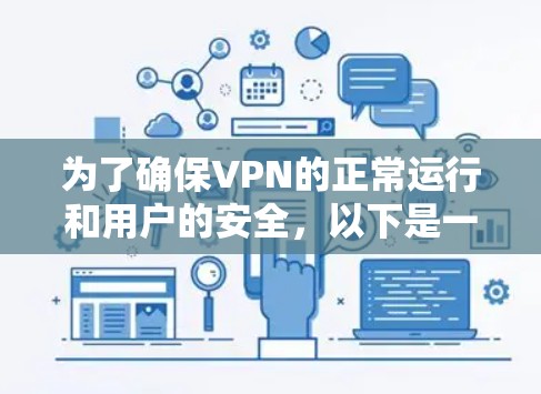 为了确保VPN的正常运行和用户的安全,以下是一些关键步骤和注意事项 为了确保VPN的正常运行和用户的安全,以下是一些关键步骤和注意事项