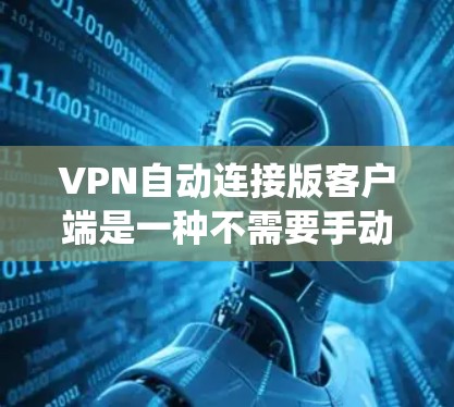 VPN自动连接版客户端是一种不需要手动配置的VPN客户端,它通过数据包自动与服务器连接,省去了一些传统配置的麻烦。以下是关于自动连接版VPN客户端的一些常见问题和解决方法 VPN自动连接版客户端是一种不需要手动配置的VPN客户端,它通过数据包自动与服务器连接,省去了一些传统配置的麻烦。以下是关于自动连接版VPN客户端的一些常见问题和解决方法