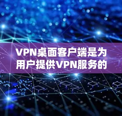 VPN桌面客户端是为用户提供VPN服务的桌面应用程序,这些客户端通常支持VPN功能,如端口隐藏、密码管理、设备管理等。以下是几种常见的VPN桌面客户端及其特点 VPN桌面客户端是为用户提供VPN服务的桌面应用程序,这些客户端通常支持VPN功能,如端口隐藏、密码管理、设备管理等。以下是几种常见的VPN桌面客户端及其特点