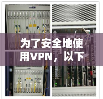为了安全地使用VPN，以下是一些步骤性的指南，帮助你选择和使用一个适合自己的VPN软件