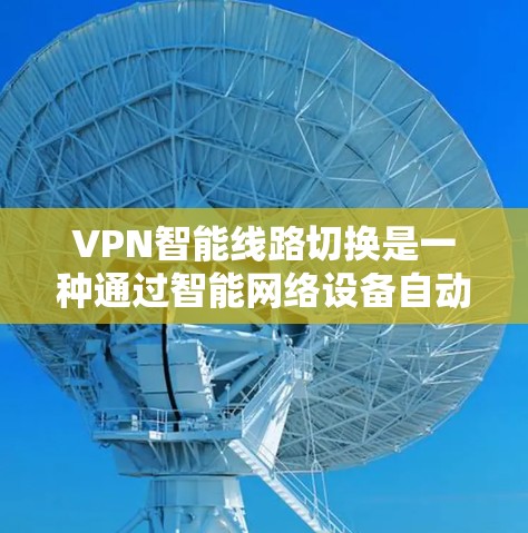 VPN智能线路切换是一种通过智能网络设备自动调整和优化VPN连接方式的技术,旨在提高网络性能和安全性。以下是对该技术的详细总结 VPN智能线路切换是一种通过智能网络设备自动调整和优化VPN连接方式的技术,旨在提高网络性能和安全性。以下是对该技术的详细总结