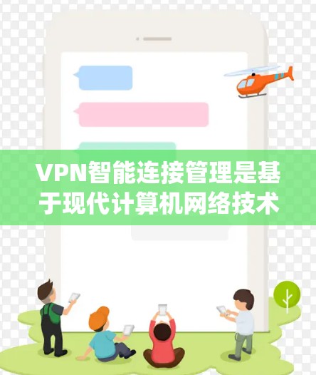VPN智能连接管理是基于现代计算机网络技术的智能连接管理,旨在优化和增强VPN系统的安全性和性能,特别是在管理连接时能够自动检测和过滤异常流量 VPN智能连接管理是基于现代计算机网络技术的智能连接管理,旨在优化和增强VPN系统的安全性和性能,特别是在管理连接时能够自动检测和过滤异常流量