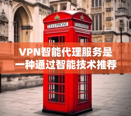 VPN智能代理服务是一种通过智能技术推荐适合用户的技术栈的VPN服务器,帮助用户更高效、安全地进行视频通话、在线游戏或其他网络活动。以下是关于该服务的详细分析和总结 VPN智能代理服务是一种通过智能技术推荐适合用户的技术栈的VPN服务器,帮助用户更高效、安全地进行视频通话、在线游戏或其他网络活动。以下是关于该服务的详细分析和总结