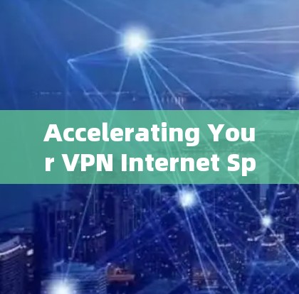 Accelerating Your VPN Internet Speed