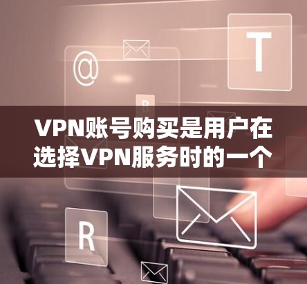 VPN账号购买是用户在选择VPN服务时的一个关键步骤。以下是一些常见的购买VPN账号的方式和注意事项 VPN账号购买是用户在选择VPN服务时的一个关键步骤。以下是一些常见的购买VPN账号的方式和注意事项