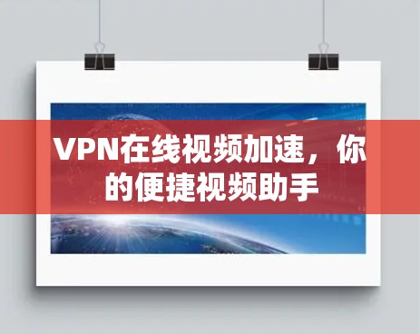 VPN在线视频加速，你的便捷视频助手