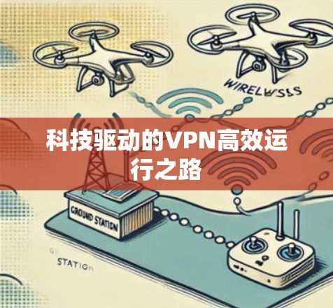 科技驱动的VPN高效运行之路 科技驱动的VPN高效运行之路