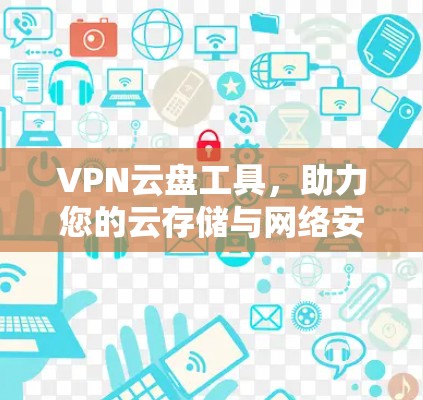 VPN云盘工具，助力您的云存储与网络安全