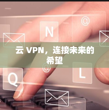 云 VPN，连接未来的希望