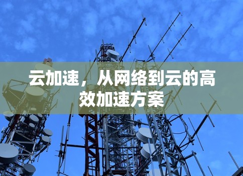 云加速，从网络到云的高效加速方案