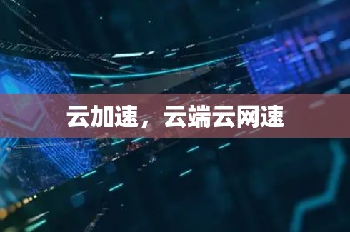 云加速，云端云网速