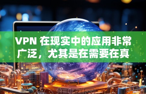 VPN 在现实中的应用非常广泛，尤其是在需要在真实互联网中断的情况下使用。以下是 VPN 的远程节点选择和配置的详细步骤，帮助您顺利完成这个过程