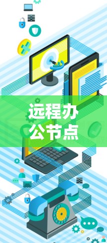 远程办公节点,构建高效协作的网络环境 远程办公节点,构建高效协作的网络环境