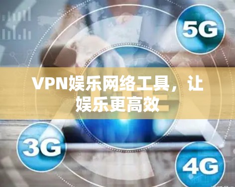 VPN娱乐网络工具,让娱乐更高效 VPN娱乐网络工具,让娱乐更高效