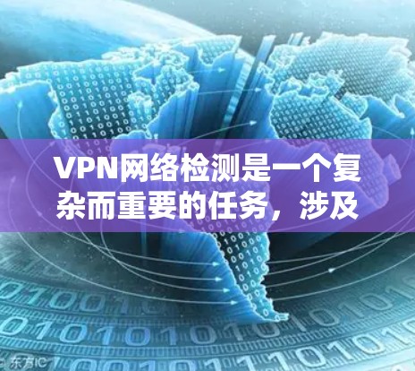 VPN网络检测是一个复杂而重要的任务,涉及对VPN功能、安全性和使用过程的评估。以下是一些步骤和建议,帮助您全面理解和管理VPN网络 VPN网络检测是一个复杂而重要的任务,涉及对VPN功能、安全性和使用过程的评估。以下是一些步骤和建议,帮助您全面理解和管理VPN网络