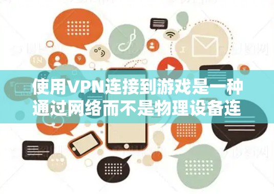 使用VPN连接到游戏是一种通过网络而不是物理设备连接到外部网络的方式，通常用于在没有网络或不安全环境中访问VPN服务。以下是更详细的步骤和注意事项