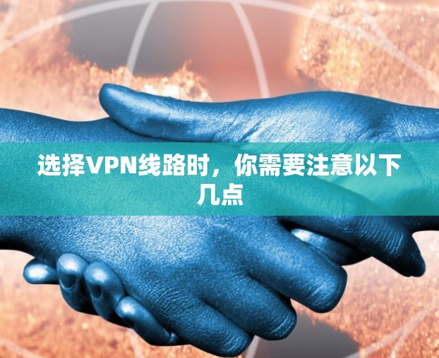 选择VPN线路时，你需要注意以下几点
