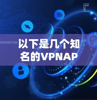 以下是几个知名的VPNAPP推荐 以下是几个知名的VPNAPP推荐