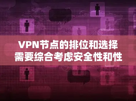 VPN节点的排位和选择需要综合考虑安全性和性能的因素,以下是一个基于这些因素的高质量VPN节点排名 VPN节点的排位和选择需要综合考虑安全性和性能的因素,以下是一个基于这些因素的高质量VPN节点排名