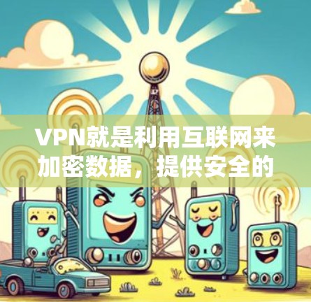 VPN就是利用互联网来加密数据,提供安全的通信通道。如果你正在寻找VPN客户端,以下是一些推荐的 VPN 服务和应用 VPN就是利用互联网来加密数据,提供安全的通信通道。如果你正在寻找VPN客户端,以下是一些推荐的 VPN 服务和应用