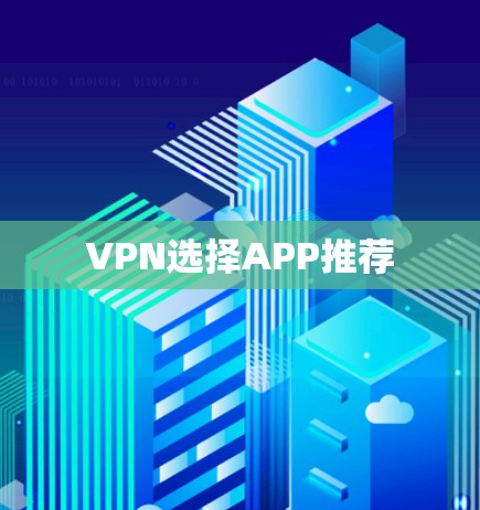 VPN选择APP推荐 VPN选择APP推荐