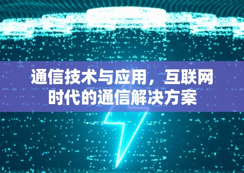 通信技术与应用，互联网时代的通信解决方案