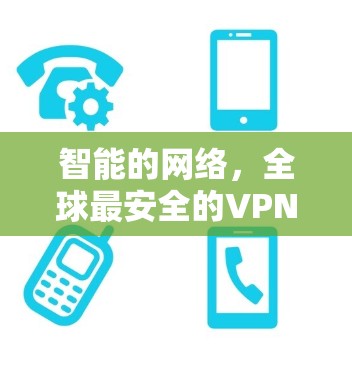 智能的网络,全球最安全的VPN 智能的网络,全球最安全的VPN