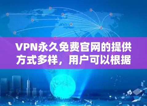 VPN永久免费官网的提供方式多样,用户可以根据自己的需求选择合适的方法。以下是几种常见的免费VPN访问途径 VPN永久免费官网的提供方式多样,用户可以根据自己的需求选择合适的方法。以下是几种常见的免费VPN访问途径