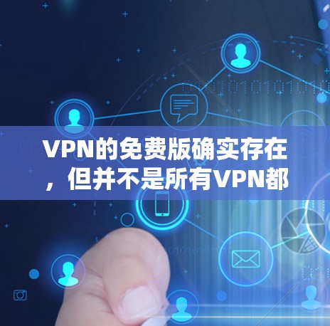 VPN的免费版确实存在,但并不是所有VPN都提供免费服务。以下是几个常见的VPN软件,它们可以提供免费或订阅的版本 VPN的免费版确实存在,但并不是所有VPN都提供免费服务。以下是几个常见的VPN软件,它们可以提供免费或订阅的版本