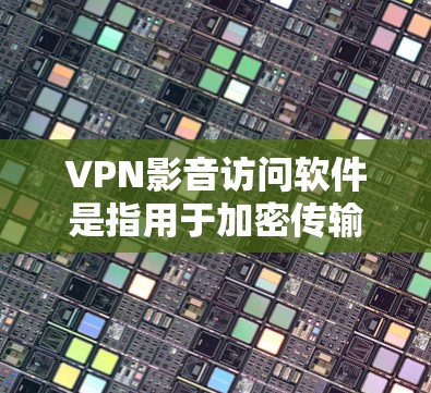 VPN影音访问软件是指用于加密传输网络流量的技术,通常用于观看VPN服务中的内容,如电影、音乐、视频资料等。以下是防范这些软件风险的步骤 VPN影音访问软件是指用于加密传输网络流量的技术,通常用于观看VPN服务中的内容,如电影、音乐、视频资料等。以下是防范这些软件风险的步骤