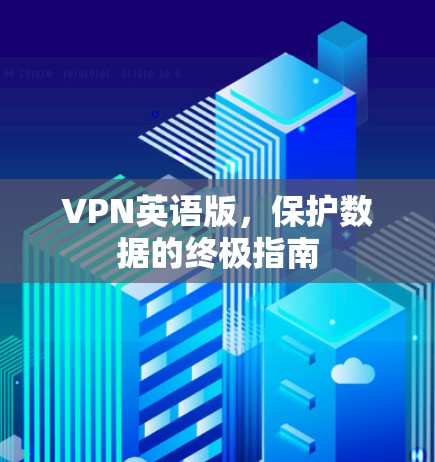 VPN英语版,保护数据的终极指南 VPN英语版,保护数据的终极指南