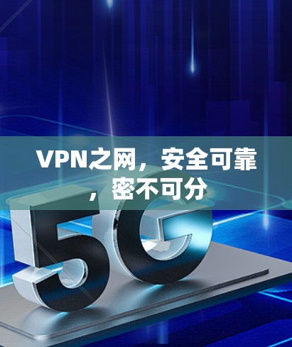 VPN之网，安全可靠，密不可分