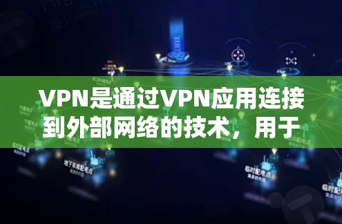 VPN是通过VPN应用连接到外部网络的技术，用于保护用户的信息安全。以下是逐步的VPN应用下载和使用指南