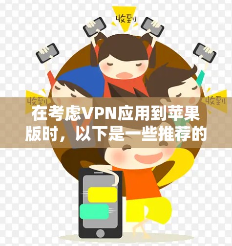 在考虑VPN应用到苹果版时，以下是一些推荐的工具，每种工具各有其适用场景和特点