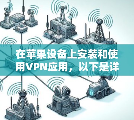 在苹果设备上安装和使用VPN应用,以下是详细的步骤指南 在苹果设备上安装和使用VPN应用,以下是详细的步骤指南