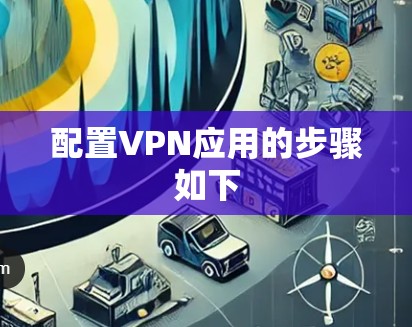 配置VPN应用的步骤如下 配置VPN应用的步骤如下