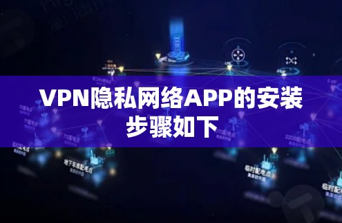 VPN隐私网络APP的安装步骤如下 VPN隐私网络APP的安装步骤如下