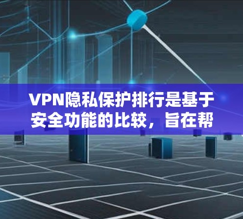 VPN隐私保护排行是基于安全功能的比较,旨在帮助用户了解不同安全功能的优缺点,并选择最合适的解决方案。以下是对这些安全功能的比较和分析 VPN隐私保护排行是基于安全功能的比较,旨在帮助用户了解不同安全功能的优缺点,并选择最合适的解决方案。以下是对这些安全功能的比较和分析