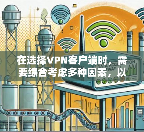 在选择VPN客户端时,需要综合考虑多种因素,以下是一些综合性的推荐 在选择VPN客户端时,需要综合考虑多种因素,以下是一些综合性的推荐
