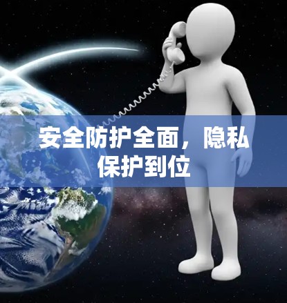 安全防护全面,隐私保护到位 安全防护全面,隐私保护到位