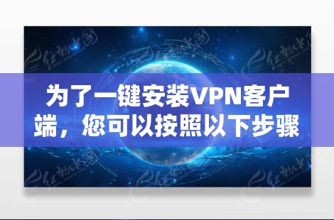 为了一键安装VPN客户端，您可以按照以下步骤操作