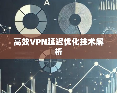 高效VPN延迟优化技术解析