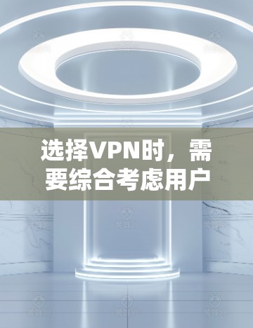 选择VPN时，需要综合考虑用户的需求、平台的特点和自己的技能。以下是一个详细的 VPN 选择攻略，帮助你做出明智的选择