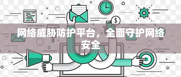 网络威胁防护平台，全面守护网络安全