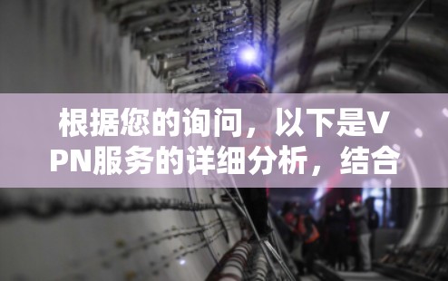 根据您的询问,以下是VPN服务的详细分析,结合了多个方面的评价,帮助您做出更明智的选择 根据您的询问,以下是VPN服务的详细分析,结合了多个方面的评价,帮助您做出更明智的选择